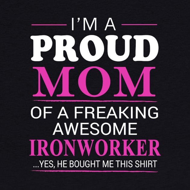 Proud Mom of Freaking Awesome Ironworker He bought me this by bestsellingshirts